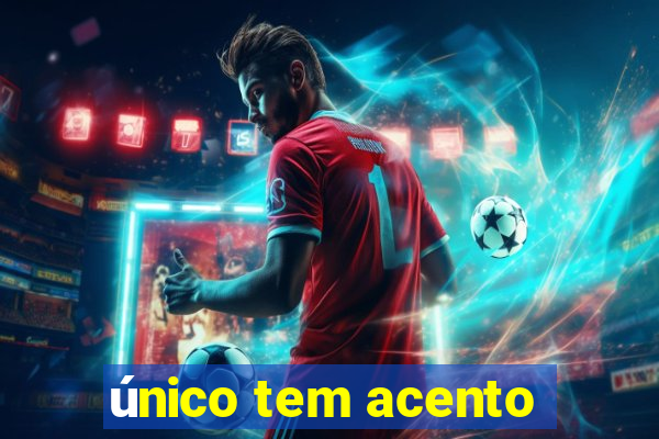 único tem acento