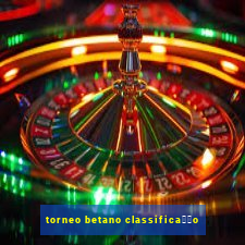 torneo betano classifica莽茫o