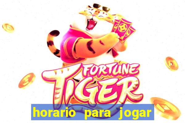 horario para jogar fortune tiger