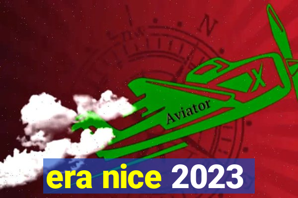 era nice 2023