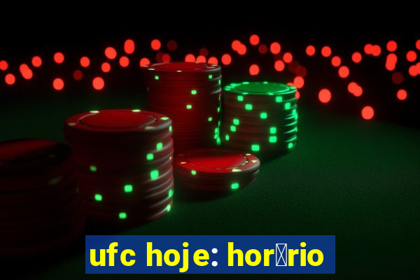 ufc hoje: hor谩rio