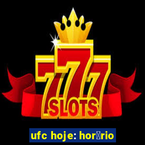 ufc hoje: hor谩rio