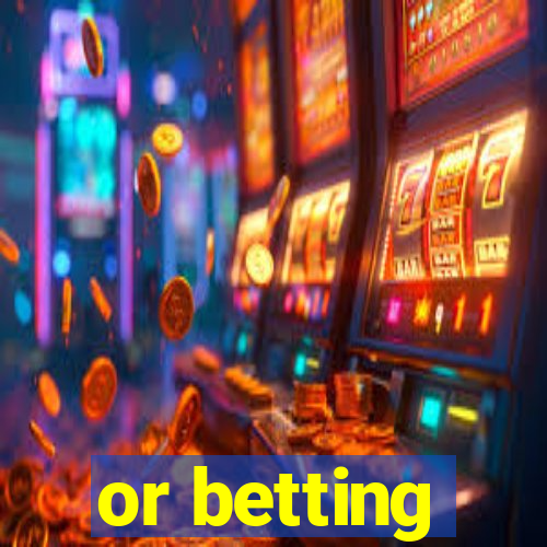 or betting