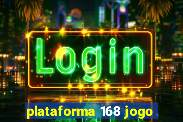 plataforma 168 jogo