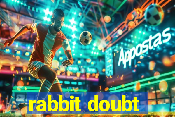 rabbit doubt