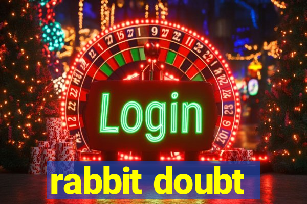 rabbit doubt