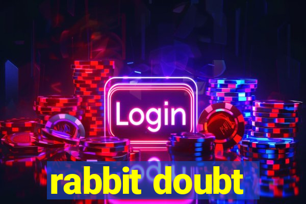 rabbit doubt