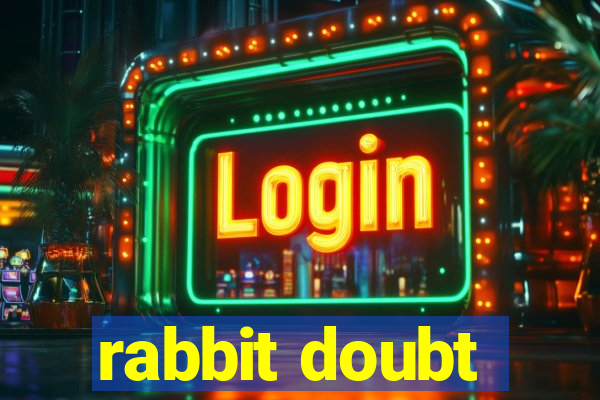 rabbit doubt