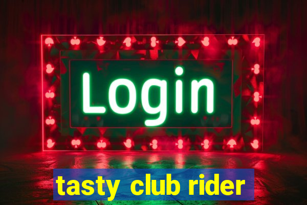 tasty club rider