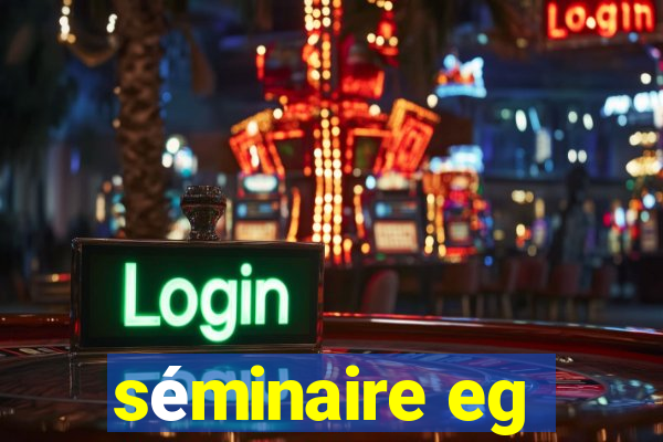 séminaire eg