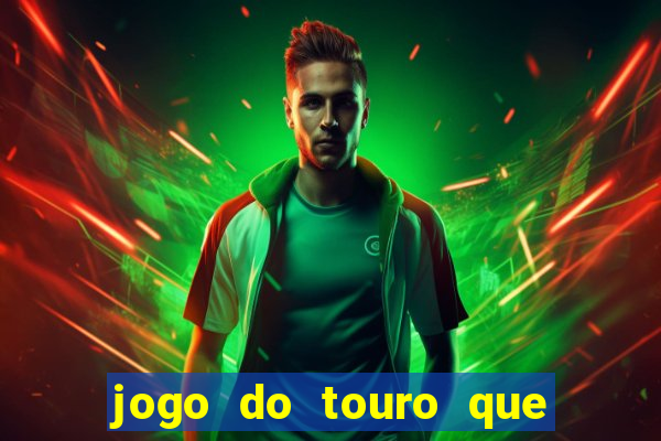 jogo do touro que ganha dinheiro