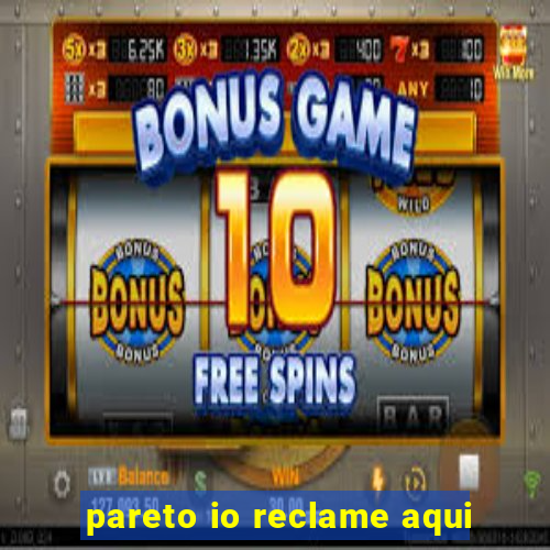 pareto io reclame aqui