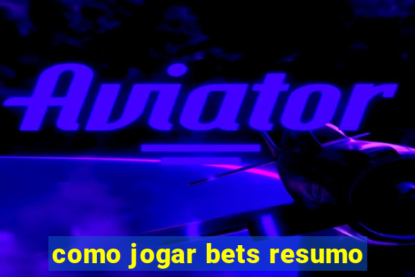 como jogar bets resumo