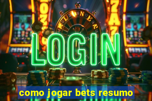 como jogar bets resumo