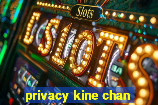 privacy kine chan