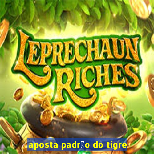 aposta padr茫o do tigre