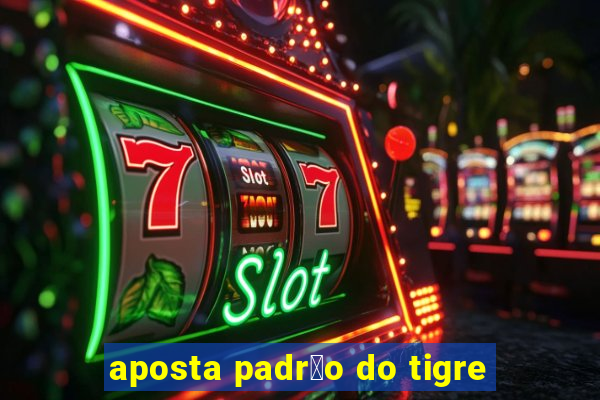 aposta padr茫o do tigre