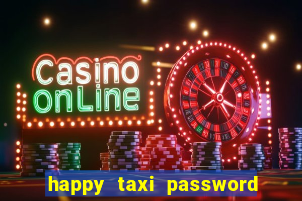 happy taxi password road 96