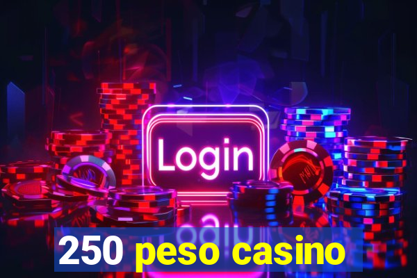 250 peso casino