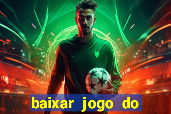 baixar jogo do tigre para ganhar dinheiro de verdade