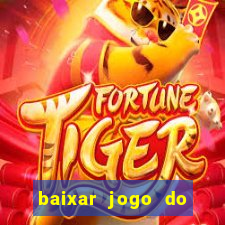 baixar jogo do tigre para ganhar dinheiro de verdade