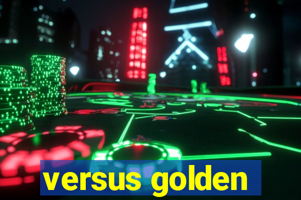 versus golden