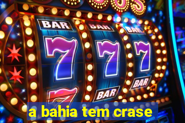 a bahia tem crase