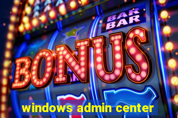 windows admin center