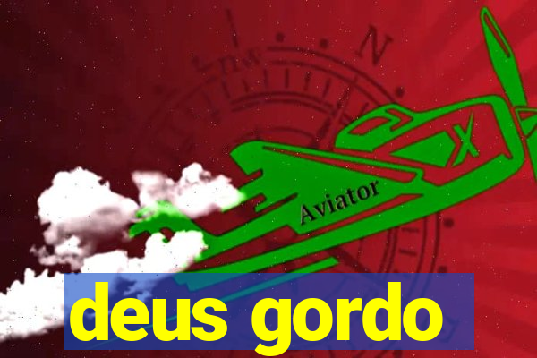 deus gordo