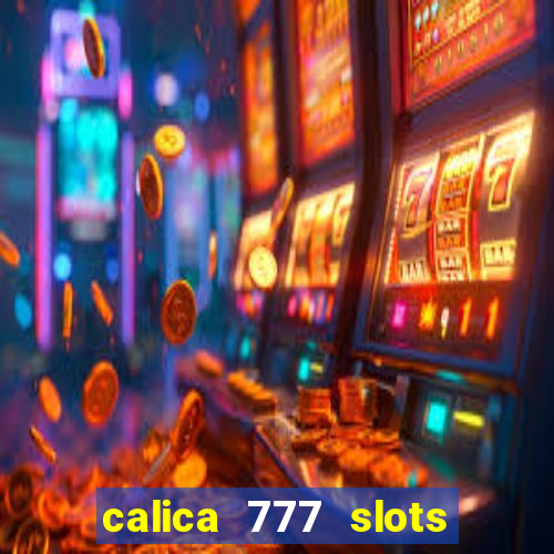 calica 777 slots paga mesmo