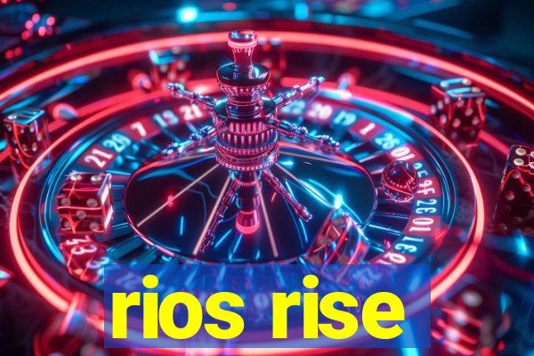 rios rise