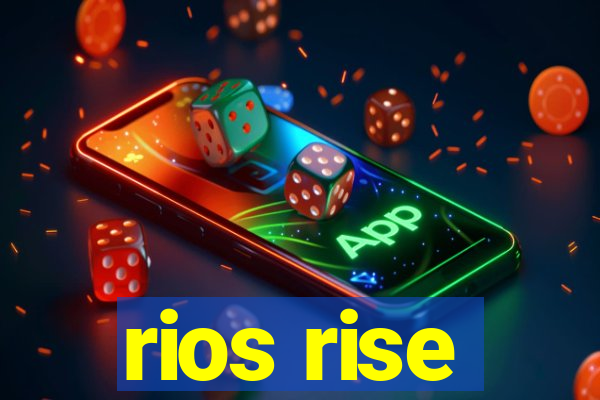 rios rise