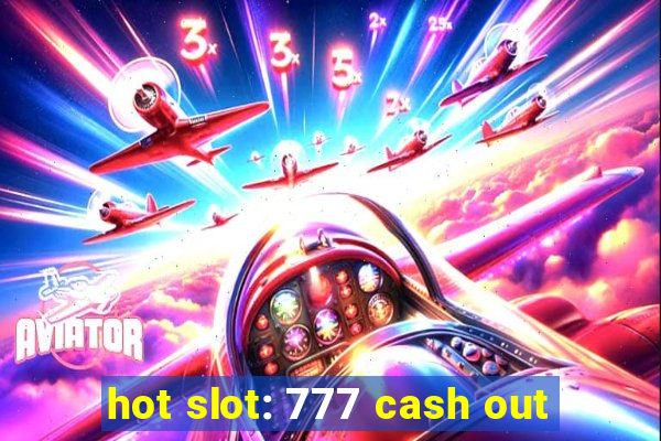 hot slot: 777 cash out