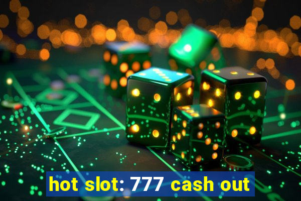 hot slot: 777 cash out