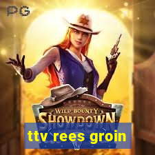 ttv rees groin