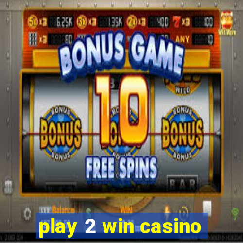 play 2 win casino