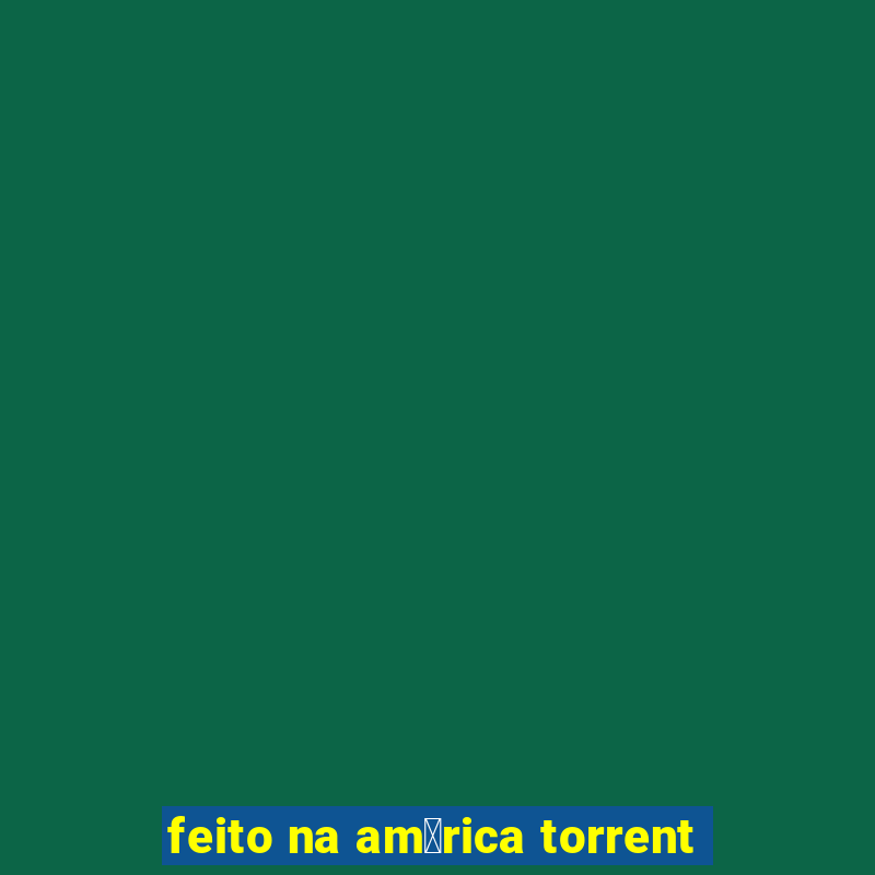 feito na am茅rica torrent