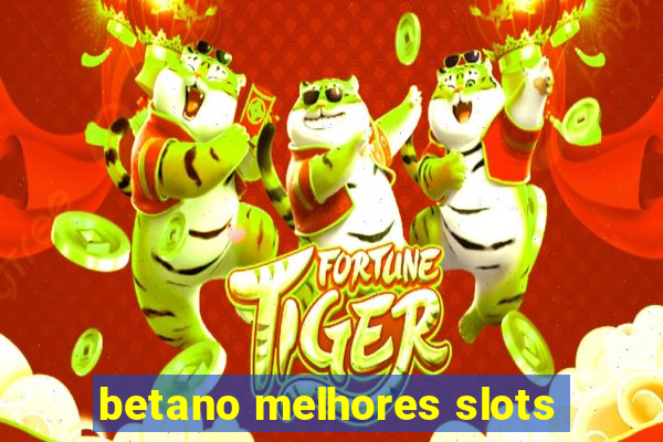 betano melhores slots