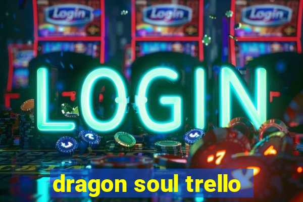 dragon soul trello