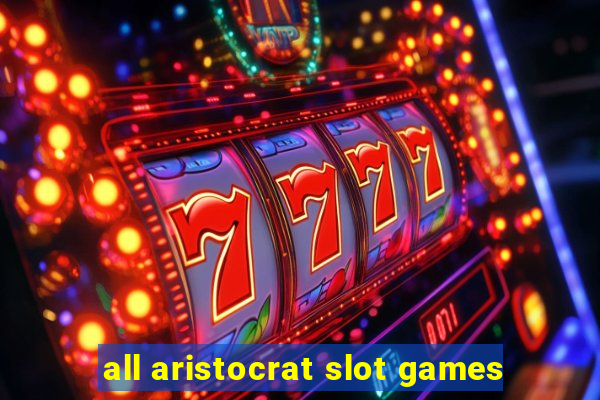 all aristocrat slot games