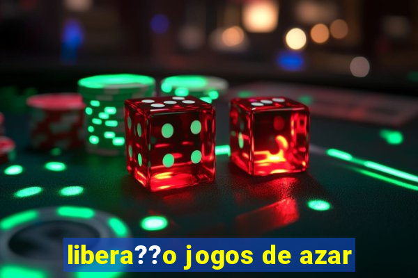 libera??o jogos de azar