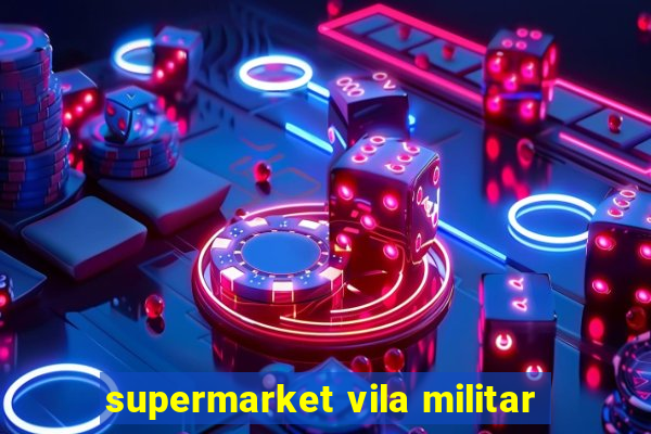 supermarket vila militar