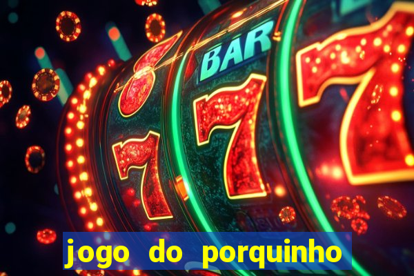 jogo do porquinho que ganha dinheiro