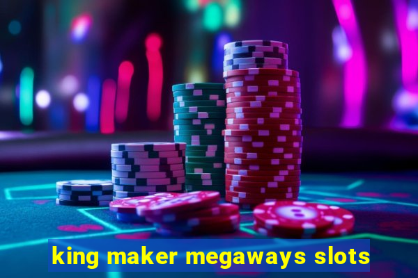 king maker megaways slots