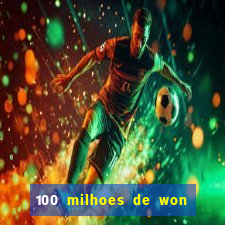 100 milhoes de won em real