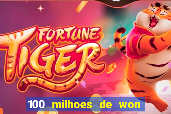 100 milhoes de won em real