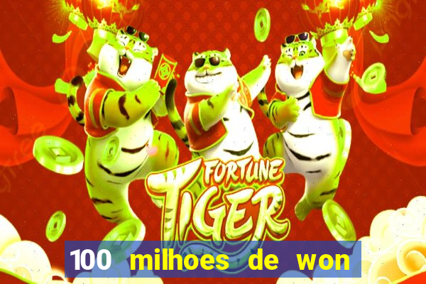 100 milhoes de won em real