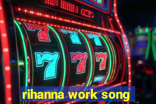 rihanna work song