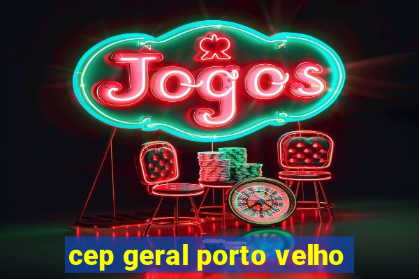 cep geral porto velho