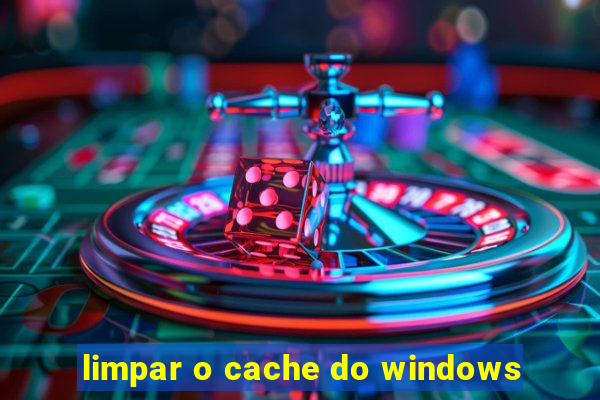 limpar o cache do windows